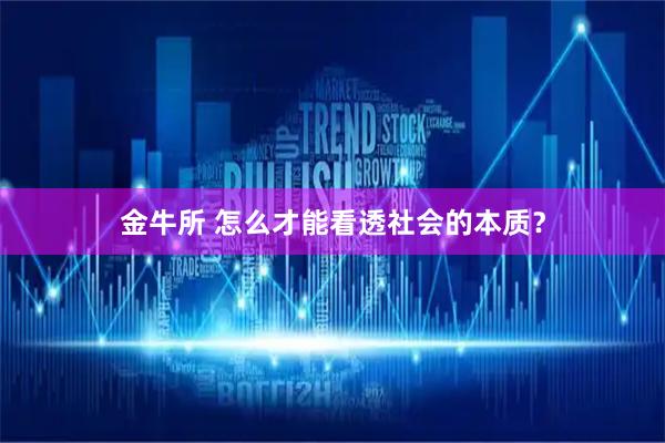 金牛所 怎么才能看透社会的本质？