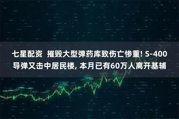 七星配资  摧毁大型弹药库致伤亡惨重! S-400导弹又击中居民楼, 本月已有60万人离开基辅